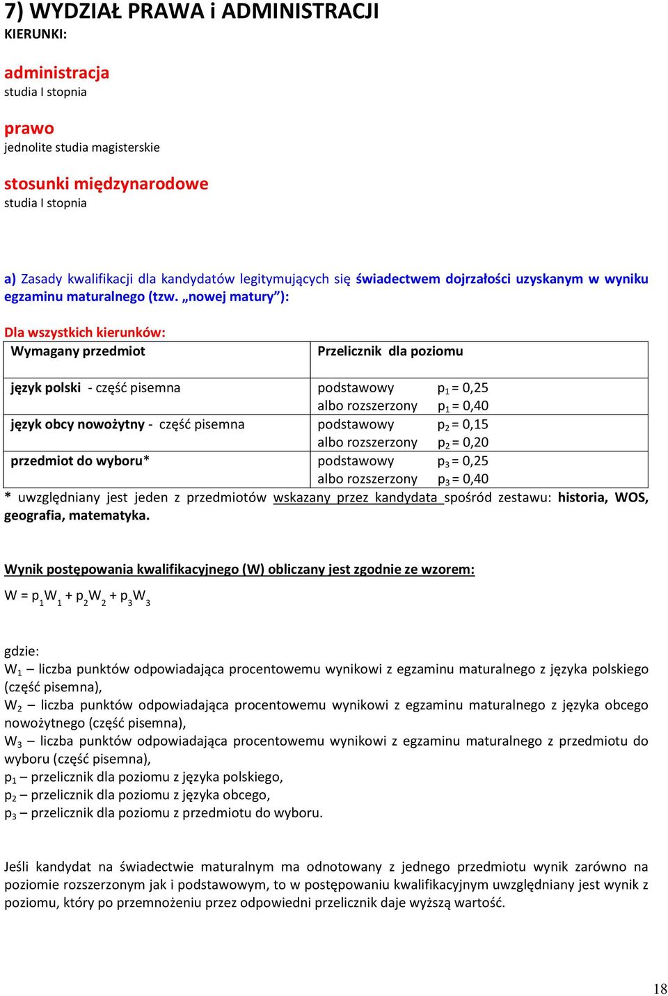 nowej matury ): Dla wszystkich kierunków: Wymagany przedmiot Przelicznik dla poziomu język polski - część pisemna podstawowy p 1 = 0,25 albo rozszerzony p 1 = 0,40 język obcy nowożytny - część