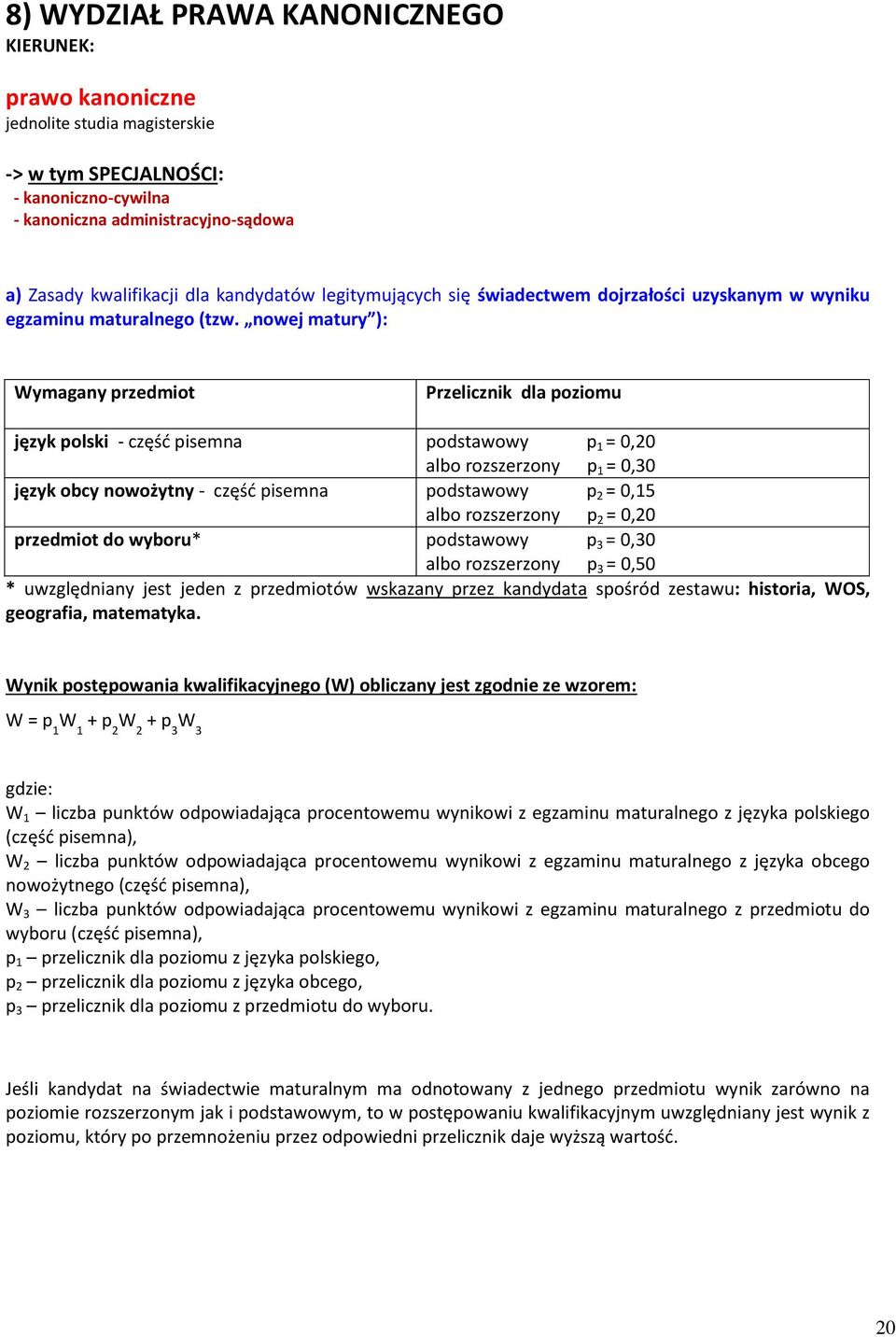 nowej matury ): Wymagany przedmiot Przelicznik dla poziomu język polski - część pisemna podstawowy p 1 albo rozszerzony p 1 = 0,30 język obcy nowożytny - część pisemna podstawowy p 2 = 0,15 albo