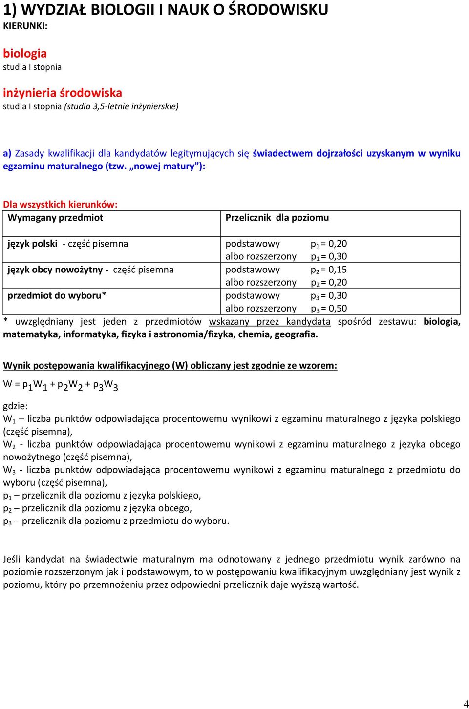 nowej matury ): Dla wszystkich kierunków: Wymagany przedmiot Przelicznik dla poziomu język polski - część pisemna podstawowy p 1 albo rozszerzony p 1 = 0,30 język obcy nowożytny - część pisemna