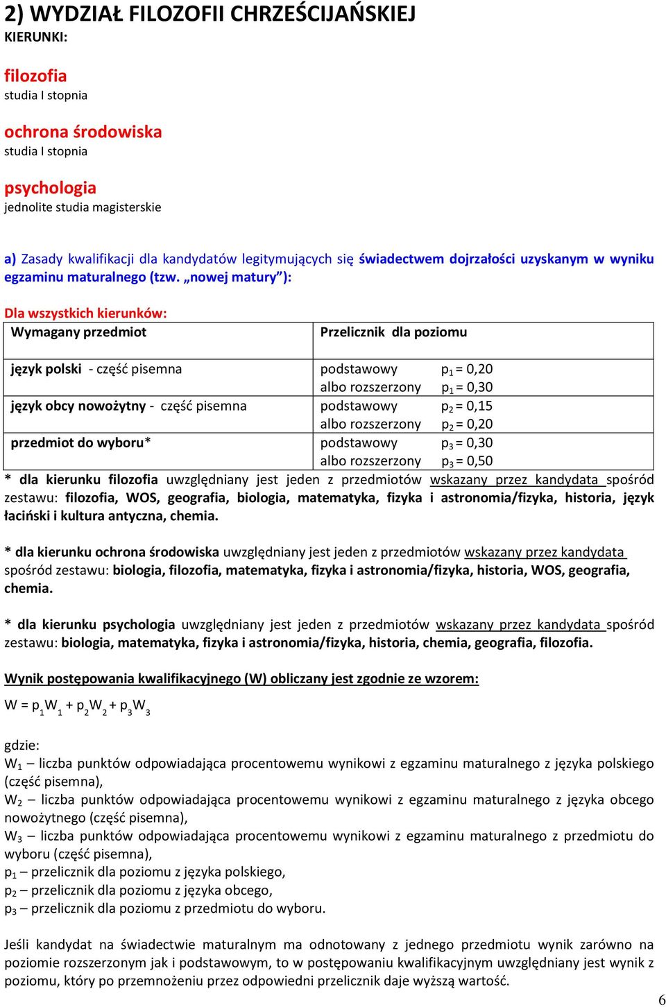 nowej matury ): Dla wszystkich kierunków: Wymagany przedmiot Przelicznik dla poziomu język polski - część pisemna podstawowy p 1 albo rozszerzony p 1 = 0,30 język obcy nowożytny - część pisemna