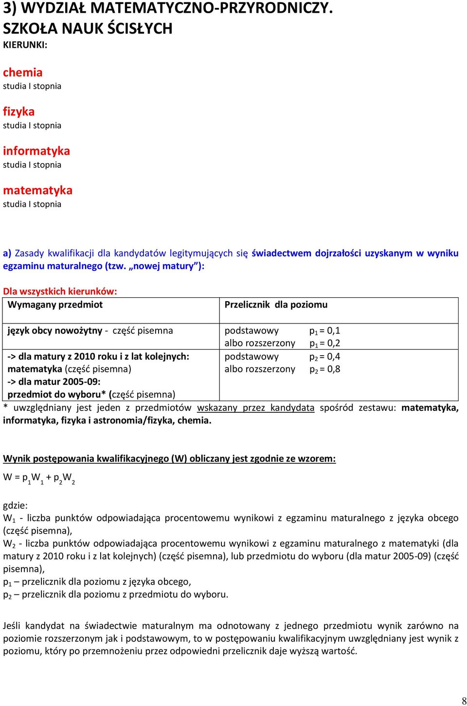 nowej matury ): Dla wszystkich kierunków: Wymagany przedmiot Przelicznik dla poziomu język obcy nowożytny - część pisemna podstawowy p 1 = 0,1 albo rozszerzony p 1 = 0,2 -> dla matury z 2010 roku i z