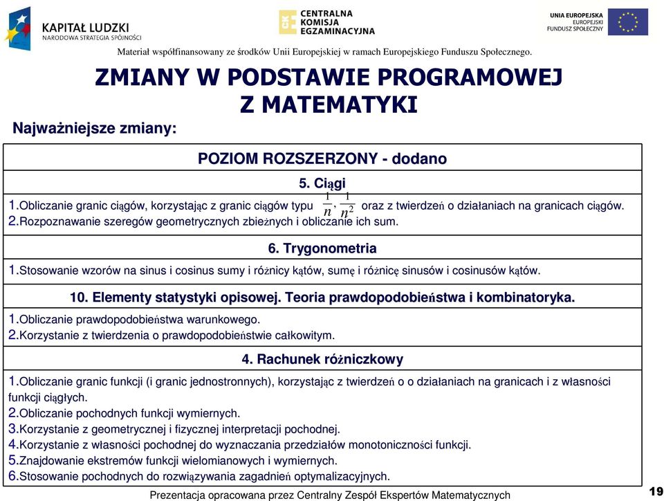 Rozpoznawanie szeregów geometrycznych ych zbieżnych i obliczanie ich sum. 6.. Trygonometria 1.