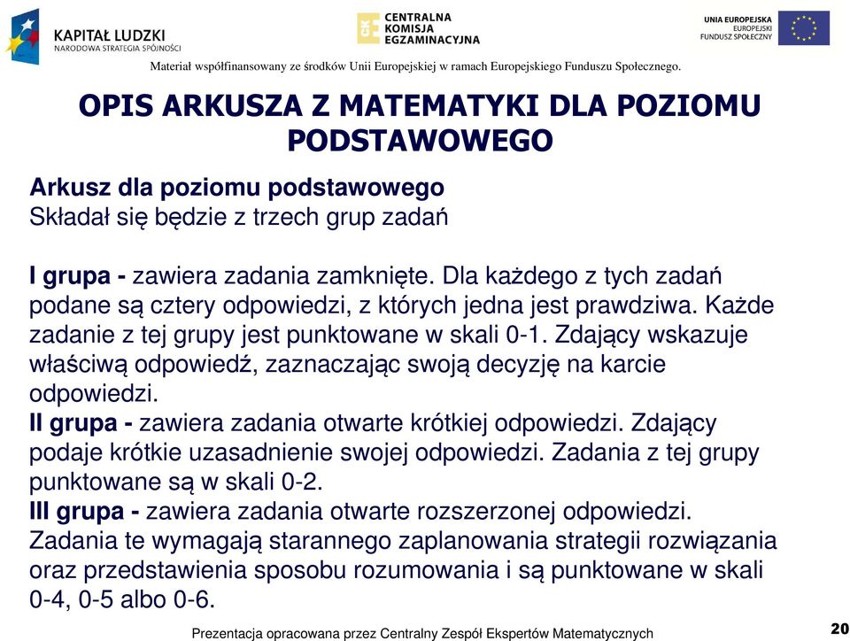 Zdający wskazuje właściwą odpowiedź, zaznaczając swoją decyzję na karcie odpowiedzi. II grupa - zawiera zadania otwarte krótkiej odpowiedzi.