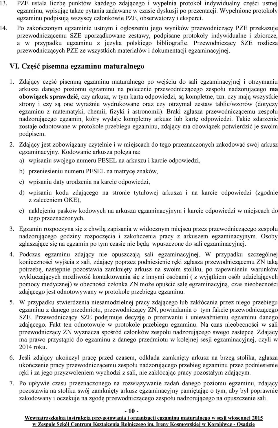 Po zakończonym egzaminie ustnym i ogłoszeniu jego wyników przewodniczący PZE przekazuje przewodniczącemu SZE uporządkowane zestawy, podpisane protokoły indywidualne i zbiorcze, a w przypadku egzaminu