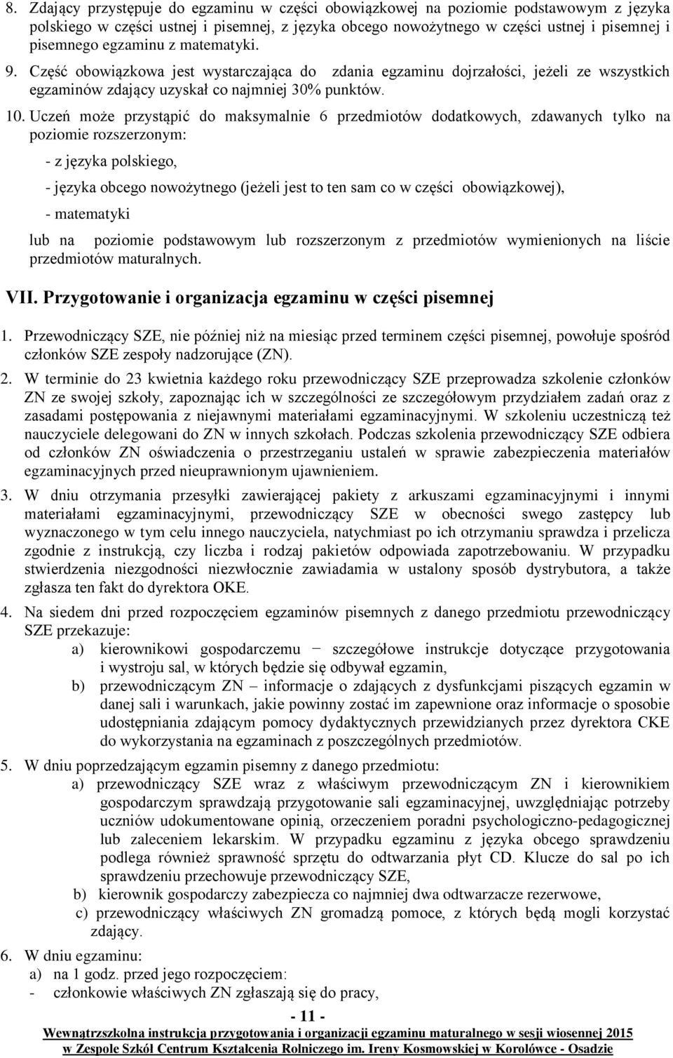 Uczeń może przystąpić do maksymalnie 6 przedmiotów dodatkowych, zdawanych tylko na poziomie rozszerzonym: - z języka polskiego, - języka obcego nowożytnego (jeżeli jest to ten sam co w części