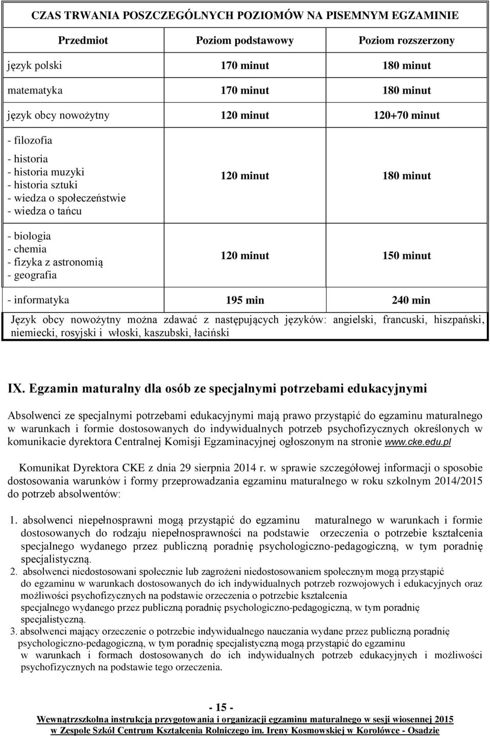 minut 150 minut - informatyka 195 min 240 min Język obcy nowożytny można zdawać z następujących języków: angielski, francuski, hiszpański, niemiecki, rosyjski i włoski, kaszubski, łaciński IX.