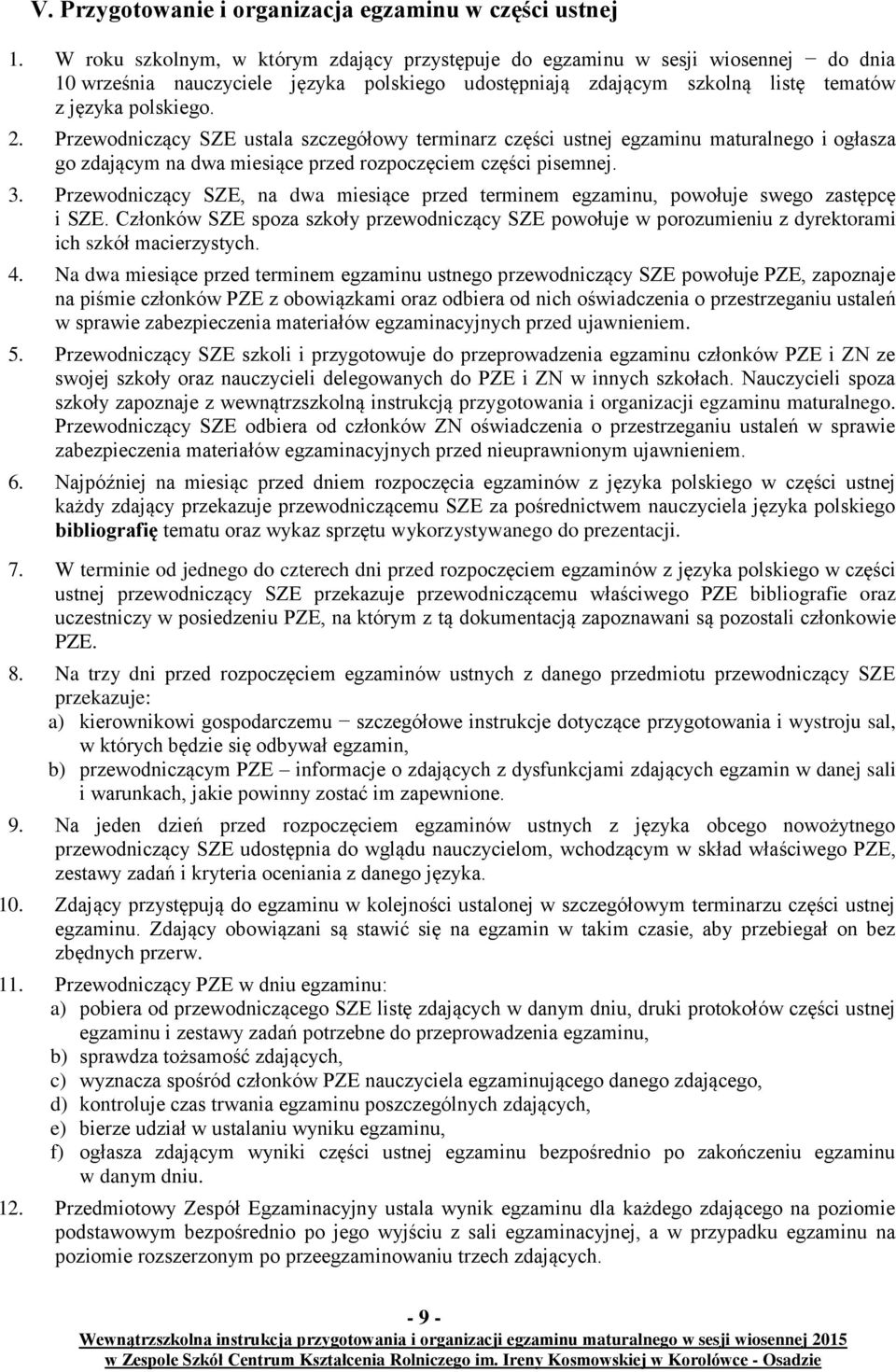 Przewodniczący SZE ustala szczegółowy terminarz części ustnej egzaminu maturalnego i ogłasza go zdającym na dwa miesiące przed rozpoczęciem części pisemnej. 3.