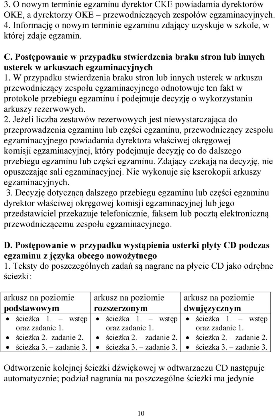 W przypadku stwierdzenia braku stron lub innych usterek w arkuszu przewodniczący zespołu egzaminacyjnego odnotowuje ten fakt w protokole przebiegu egzaminu i podejmuje decyzję o wykorzystaniu arkuszy