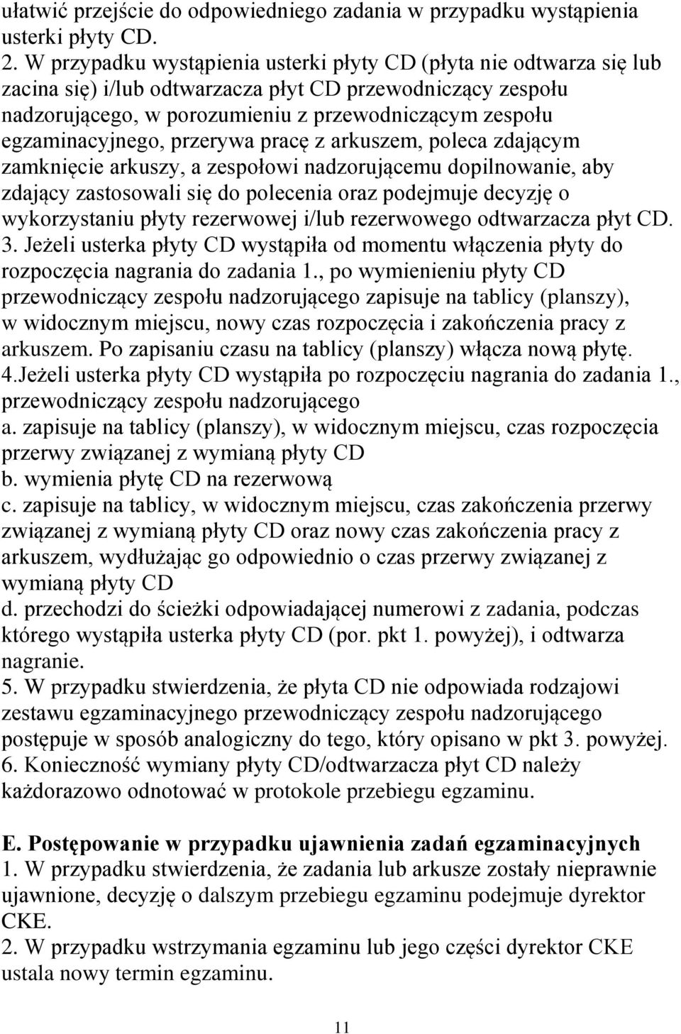 egzaminacyjnego, przerywa pracę z arkuszem, poleca zdającym zamknięcie arkuszy, a zespołowi nadzorującemu dopilnowanie, aby zdający zastosowali się do polecenia oraz podejmuje decyzję o wykorzystaniu