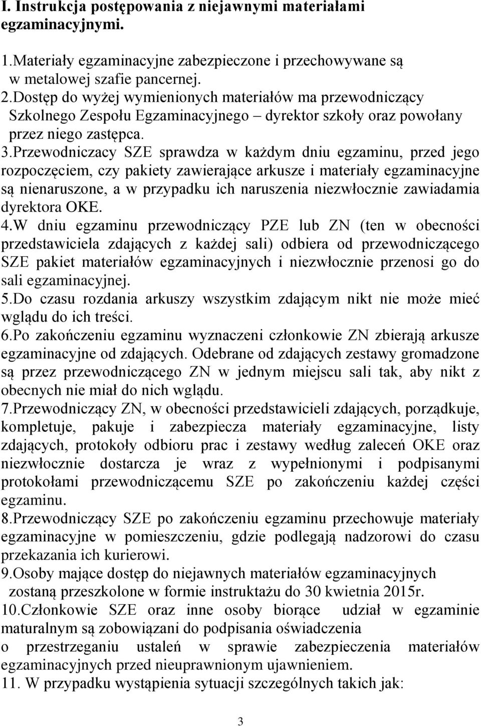 Przewodniczacy SZE sprawdza w każdym dniu egzaminu, przed jego rozpoczęciem, czy pakiety zawierające arkusze i materiały egzaminacyjne są nienaruszone, a w przypadku ich naruszenia niezwłocznie