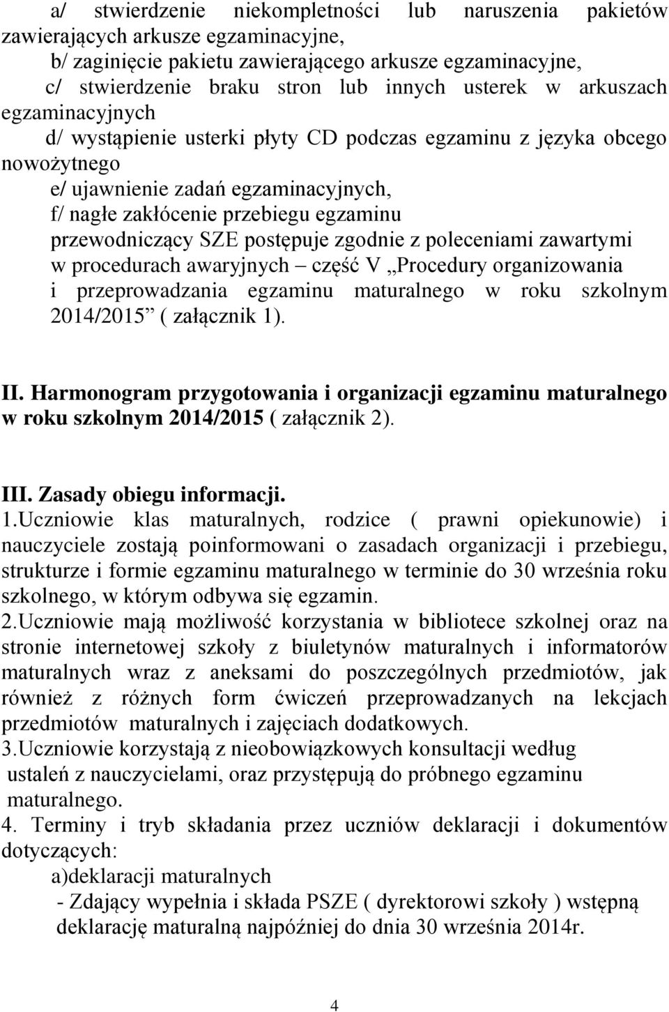 postępuje zgodnie z poleceniami zawartymi w procedurach awaryjnych część V Procedury organizowania i przeprowadzania egzaminu maturalnego w roku szkolnym 2014/2015 ( załącznik 1). II.