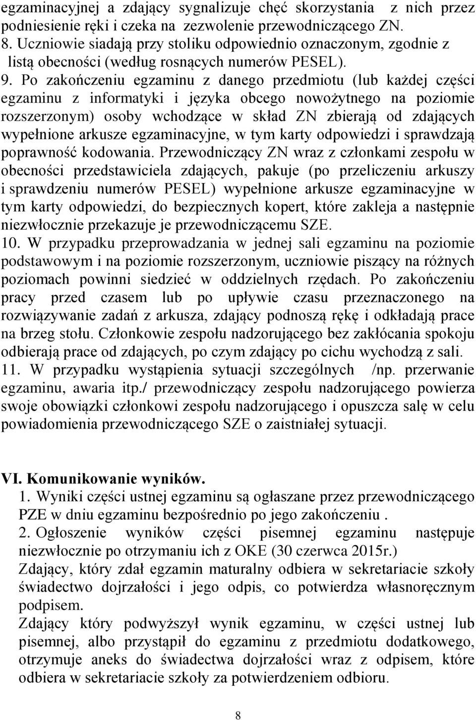 Po zakończeniu egzaminu z danego przedmiotu (lub każdej części egzaminu z informatyki i języka obcego nowożytnego na poziomie rozszerzonym) osoby wchodzące w skład ZN zbierają od zdających wypełnione