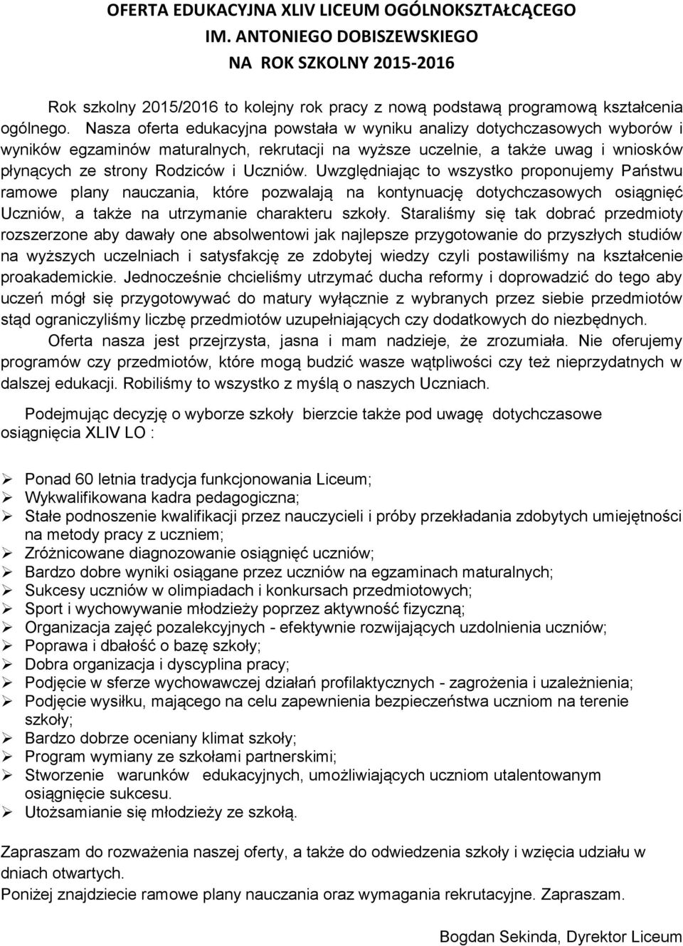 Uczniów. Uwzględniając to wszystko proponujemy Państwu ramowe plany nauczania, które pozwalają na kontynuację dotychczasowych osiągnięć Uczniów, a także na utrzymanie charakteru szkoły.