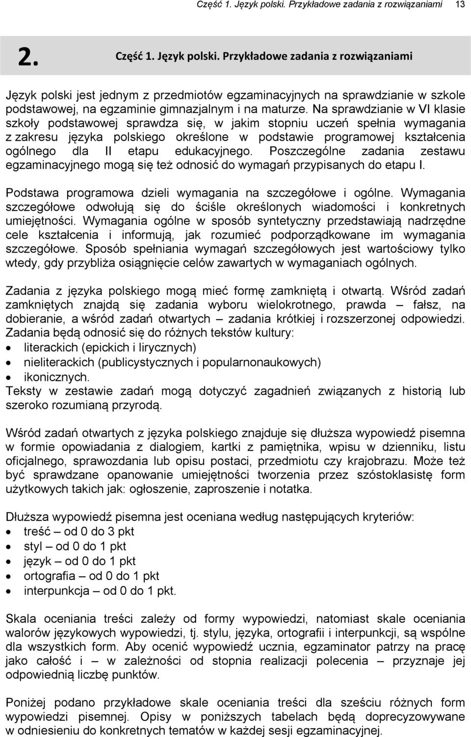 edukacyjnego. Poszczególne zadania zestawu egzaminacyjnego mogą się też odnosić do wymagań przypisanych do etapu I. Podstawa programowa dzieli wymagania na szczegółowe i ogólne.