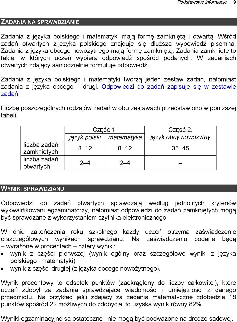 W zadaniach otwartych zdający samodzielnie formułuje odpowiedź. Zadania z języka polskiego i matematyki tworzą jeden zestaw zadań, natomiast zadania z języka obcego drugi.