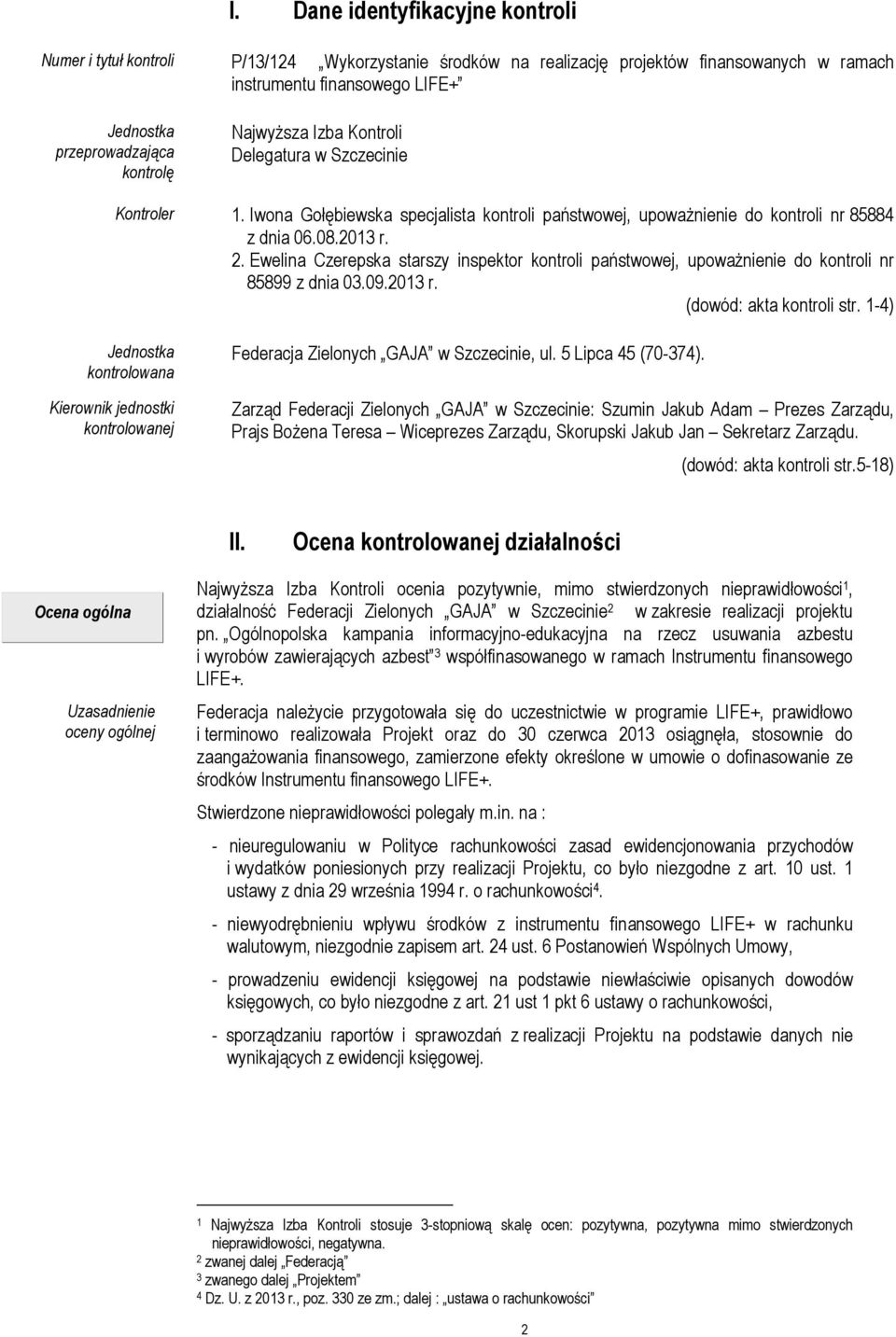 Ewelina Czerepska starszy inspektor kontroli państwowej, upowaŝnienie do kontroli nr 85899 z dnia 03.09.2013 r. (dowód: akta kontroli str.