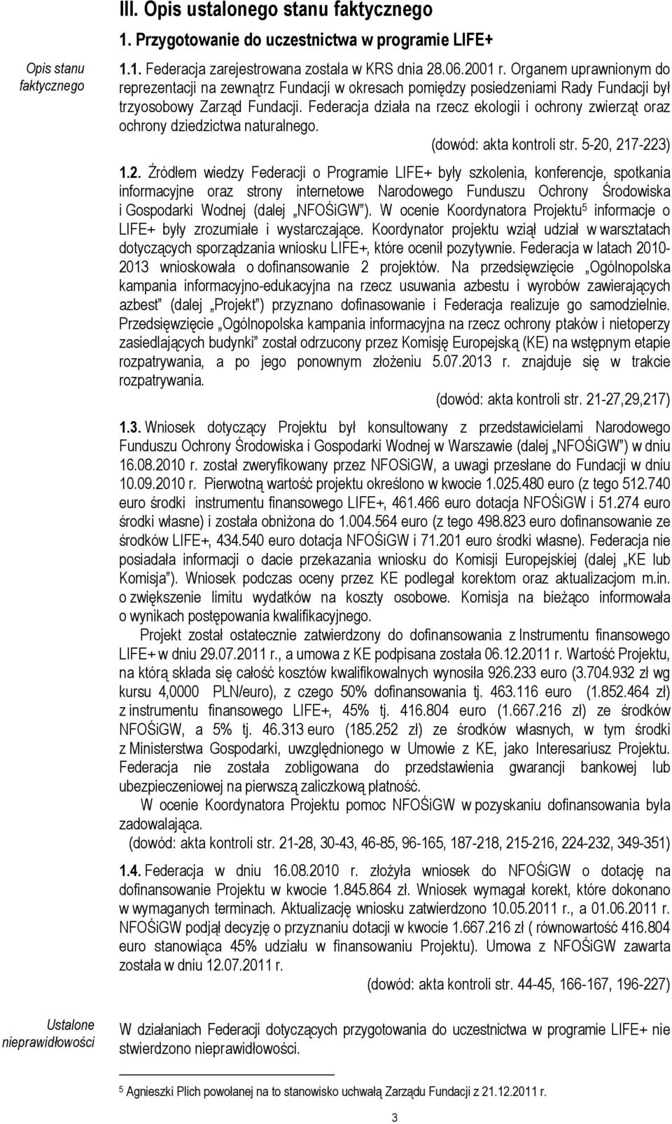 Federacja działa na rzecz ekologii i ochrony zwierząt oraz ochrony dziedzictwa naturalnego. (dowód: akta kontroli str. 5-20