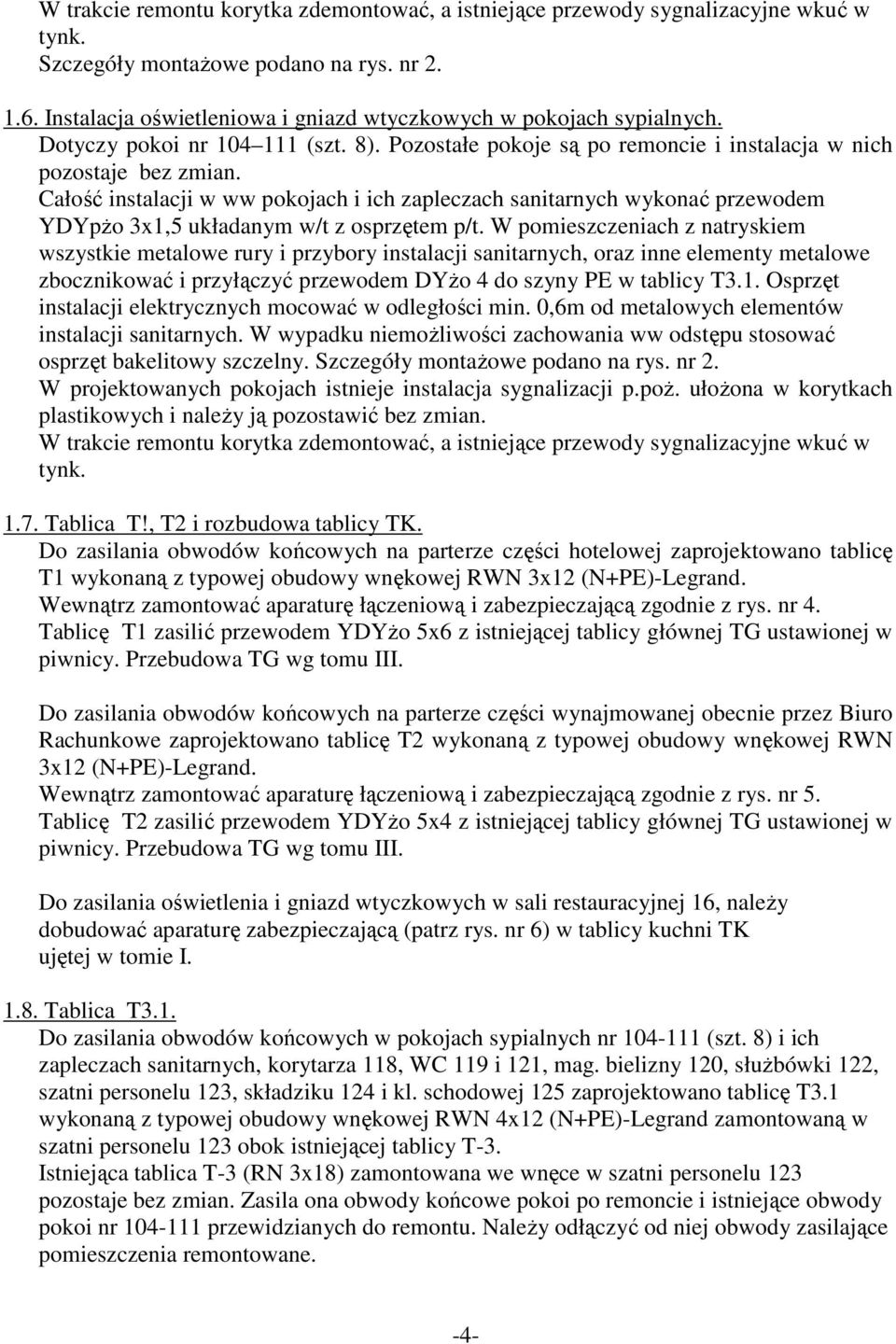 Całość instalacji w ww pokojach i ich zapleczach sanitarnych wykonać przewodem YDYpŜo 3x1,5 układanym w/t z osprzętem p/t.