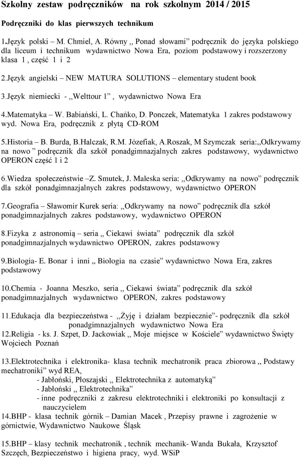 Język angielski NEW MATURA SOLUTIONS elementary student book 3.Język niemiecki -,,Welttour 1, wydawnictwo Nowa Era 4.Matematyka W. Babiański, L. Chańko, D. Ponczek, Matematyka 1 zakres podstawowy wyd.