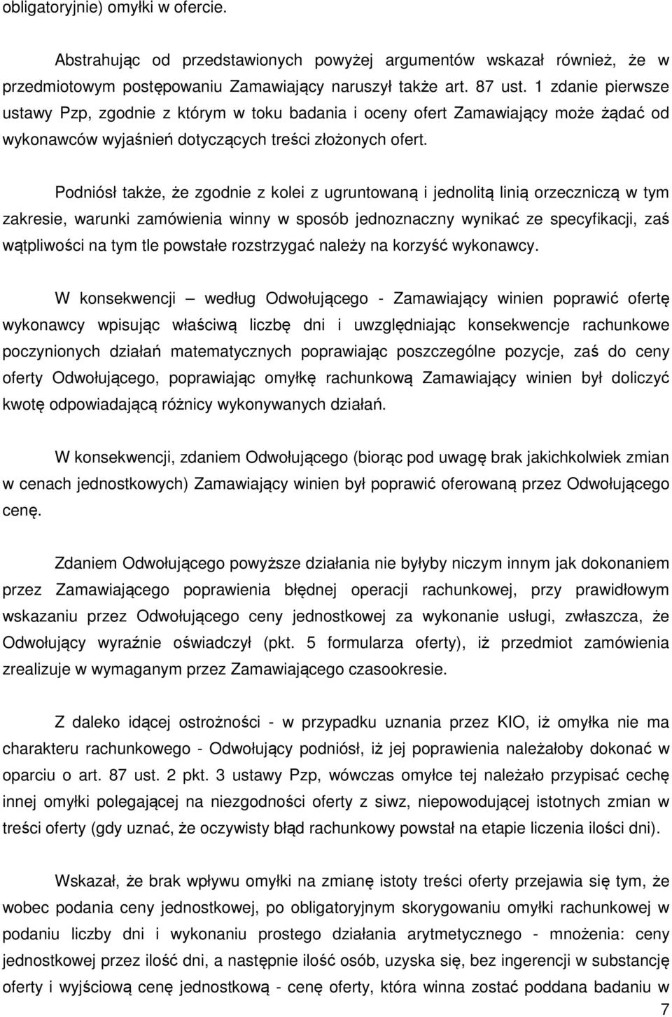 Podniósł także, że zgodnie z kolei z ugruntowaną i jednolitą linią orzeczniczą w tym zakresie, warunki zamówienia winny w sposób jednoznaczny wynikać ze specyfikacji, zaś wątpliwości na tym tle