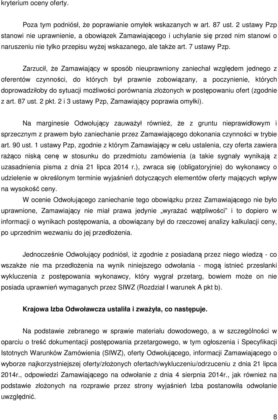 Zarzucił, że Zamawiający w sposób nieuprawniony zaniechał względem jednego z oferentów czynności, do których był prawnie zobowiązany, a poczynienie, których doprowadziłoby do sytuacji możliwości