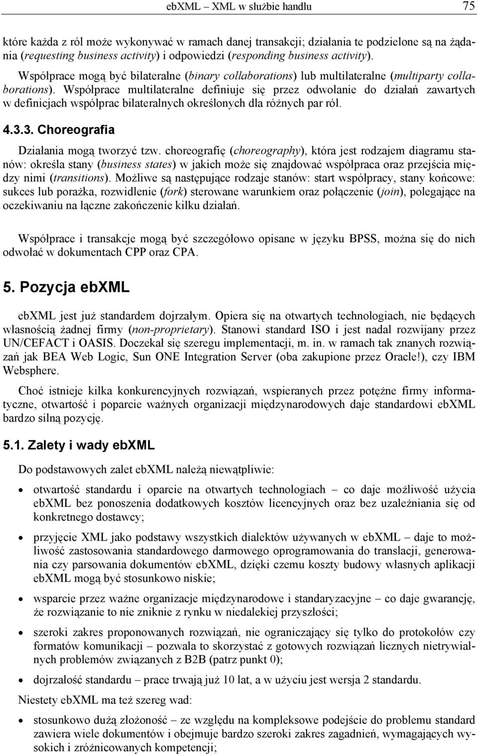 Współprace multilateralne definiuje się przez odwołanie do działań zawartych w definicjach współprac bilateralnych określonych dla różnych par ról. 4.3.3. Choreografia Działania mogą tworzyć tzw.