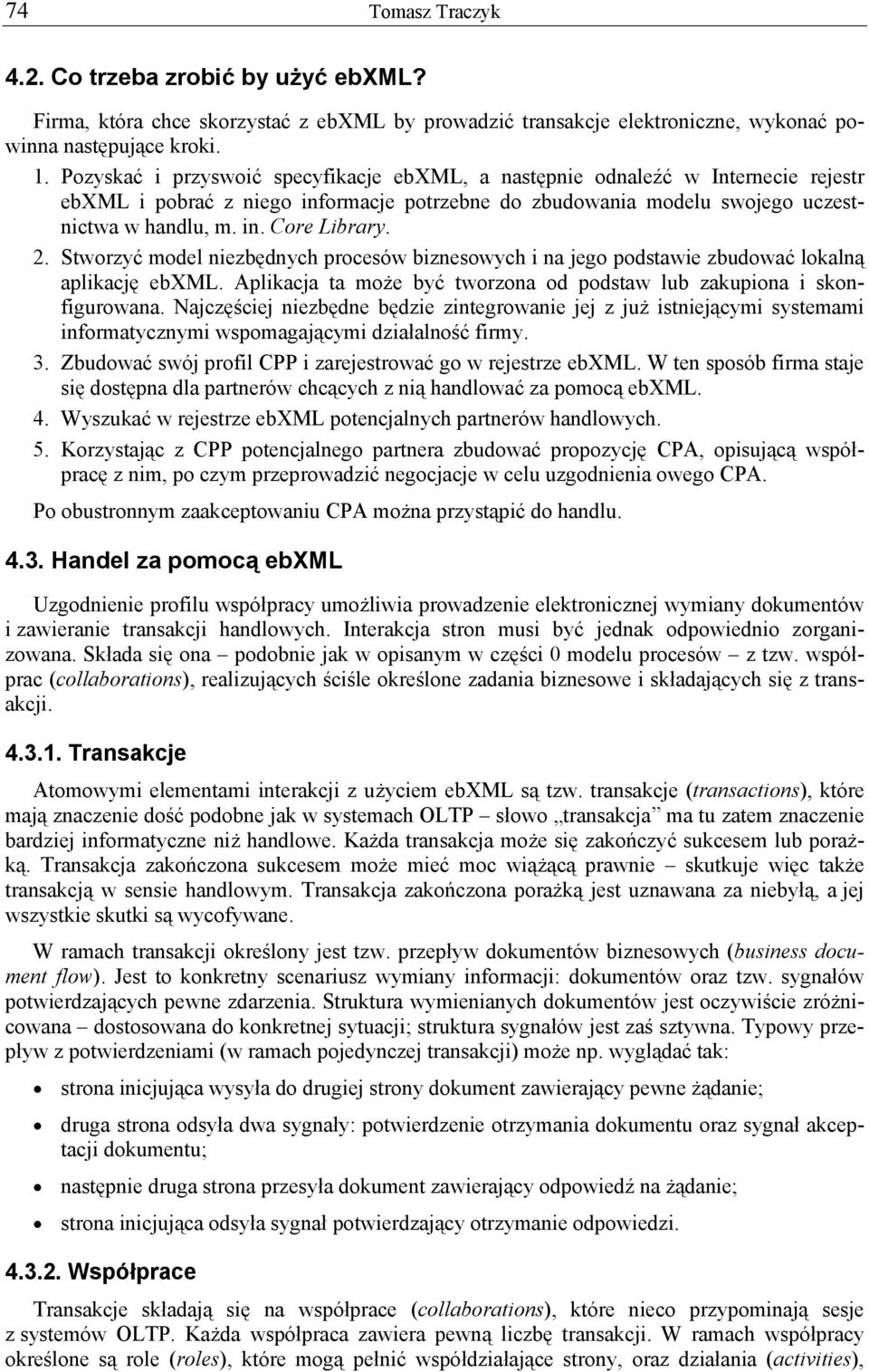 2. Stworzyć model niezbędnych procesów biznesowych i na jego podstawie zbudować lokalną aplikację ebxml. Aplikacja ta może być tworzona od podstaw lub zakupiona i skonfigurowana.