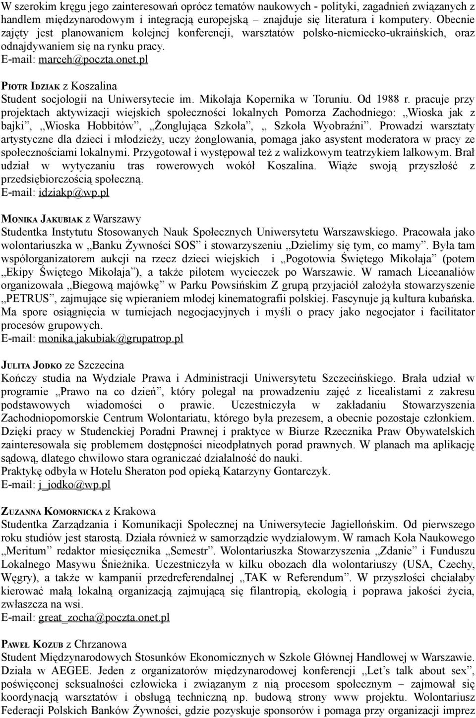 pl PIOTR IDZIAK z Koszalina Student socjologii na Uniwersytecie im. Mikołaja Kopernika w Toruniu. Od 1988 r.