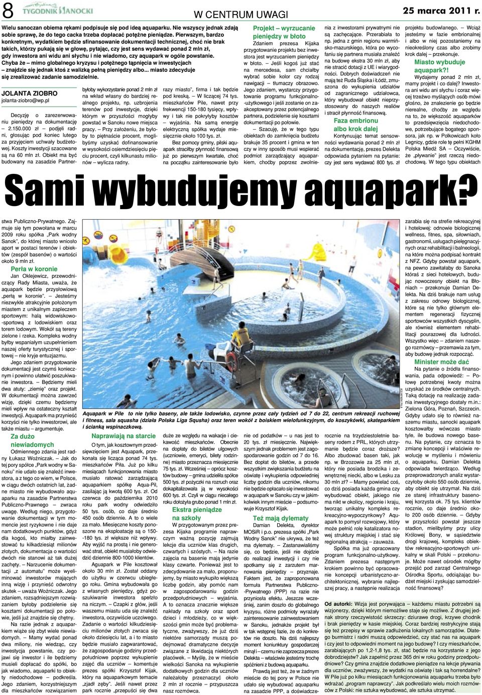 widu ani słychu i nie wiadomo, czy aquapark w ogóle powstanie. Chyba że mimo globalnego kryzysu i potężnego tąpnięcia w inwestycjach znajdzie się jednak ktoś z walizką pełną pieniędzy albo.