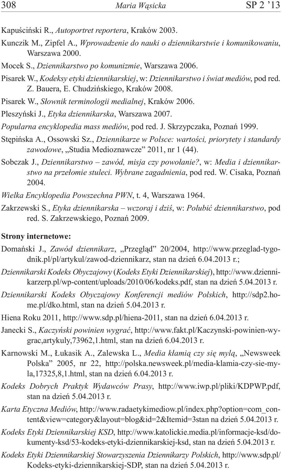 Pleszyñski J., Etyka dziennikarska, Warszawa 2007. Popularna encyklopedia mass mediów, pod red. J. Skrzypczaka, Poznañ 1999. Stêpiñska A., Ossowski Sz.