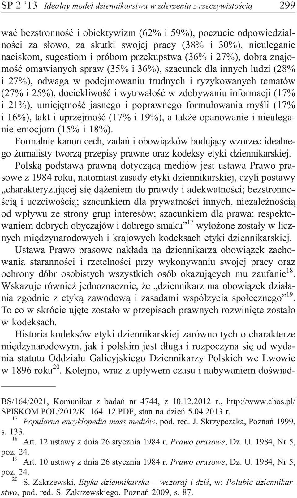 25%), dociekliwoœæ i wytrwa³oœæ w zdobywaniu informacji (17% i 21%), umiejêtnoœæ jasnego i poprawnego formu³owania myœli (17% i 16%), takt i uprzejmoœæ (17% i 19%), a tak e opanowanie i nieuleganie