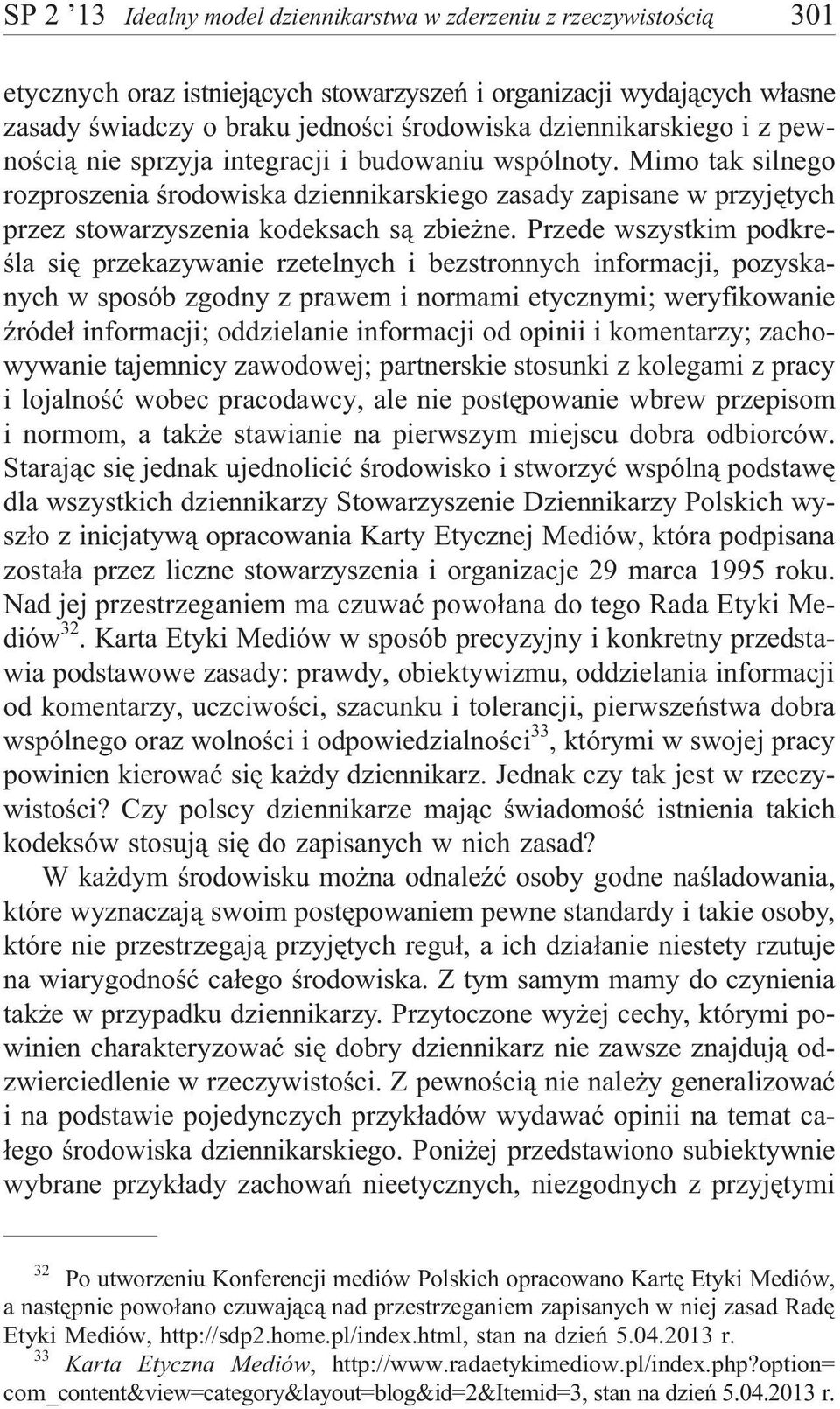 Mimo tak silnego rozproszenia œrodowiska dziennikarskiego zasady zapisane w przyjêtych przez stowarzyszenia kodeksach s¹ zbie ne.