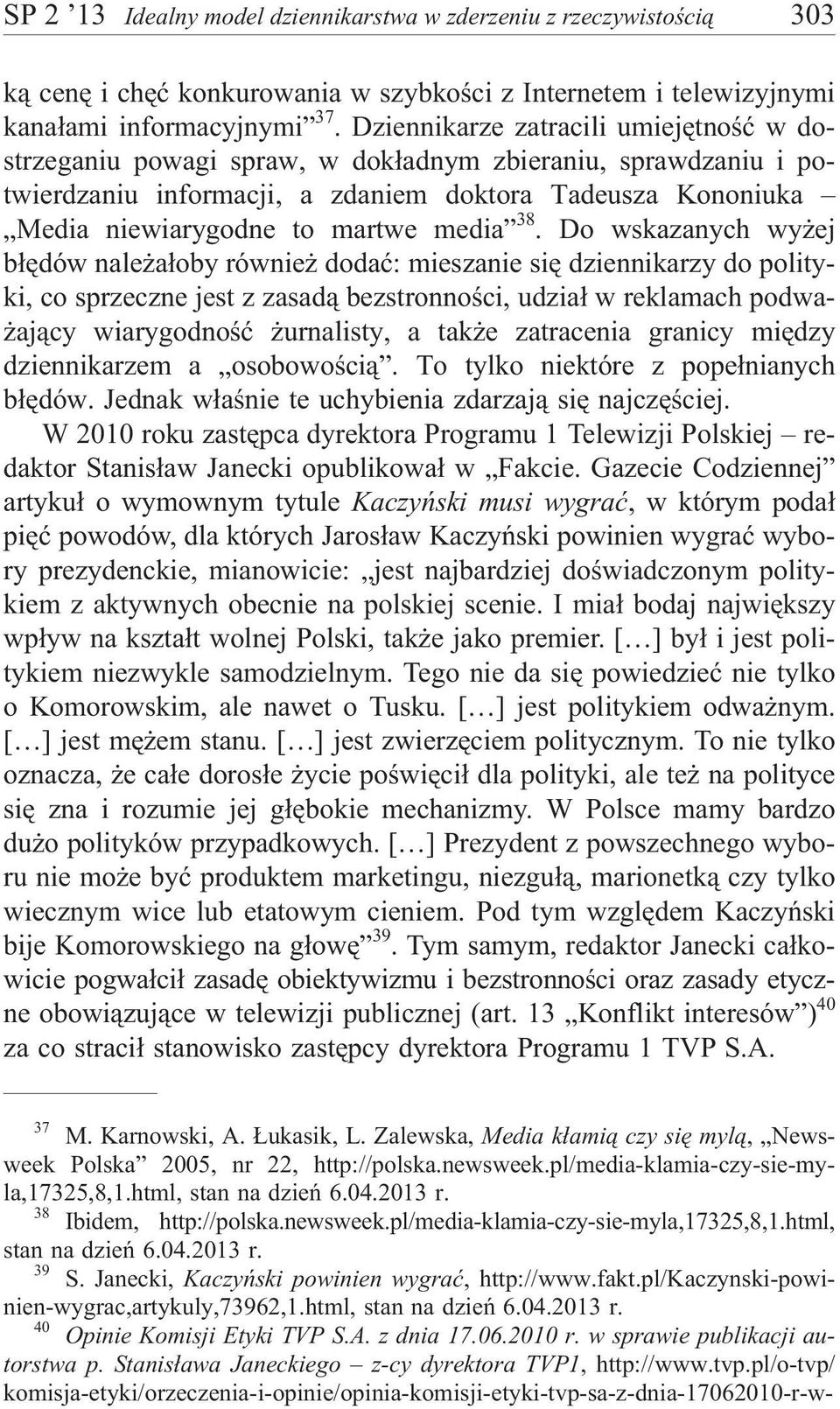 38. Do wskazanych wy ej b³êdów nale a³oby równie dodaæ: mieszanie siê dziennikarzy do polityki, co sprzeczne jest z zasad¹ bezstronnoœci, udzia³ w reklamach podwa- aj¹cy wiarygodnoœæ urnalisty, a tak