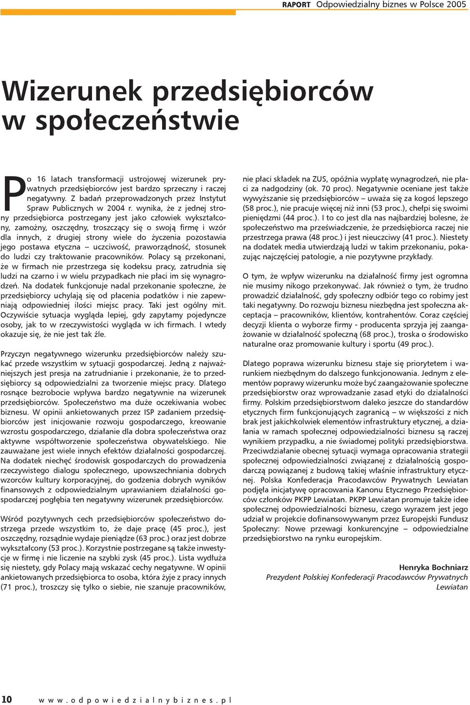 wynika, że z jednej strony przedsiębiorca postrzegany jest jako człowiek wykształcony, zamożny, oszczędny, troszczący się o swoją firmę i wzór dla innych, z drugiej strony wiele do życzenia