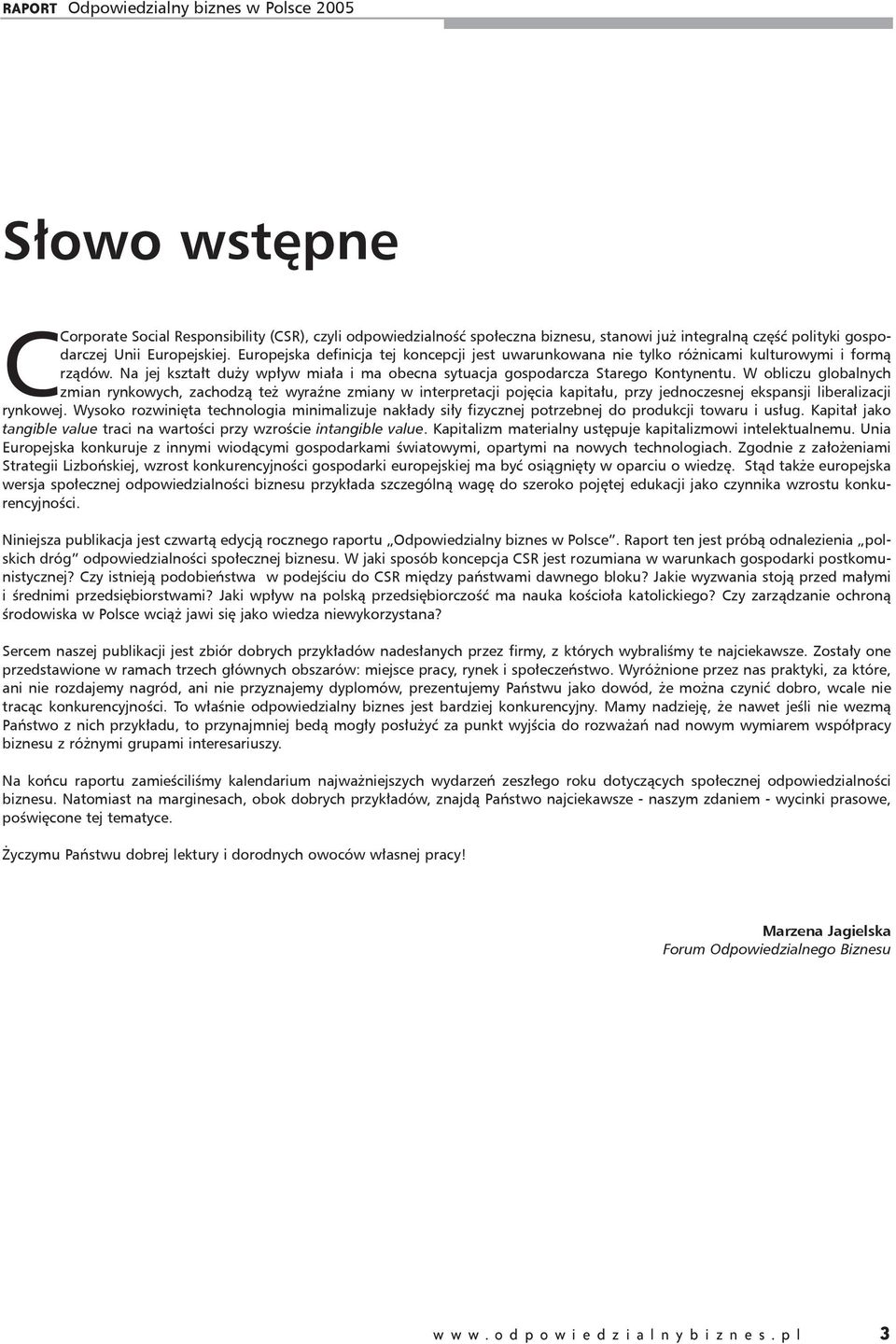 W obliczu globalnych zmian rynkowych, zachodzą też wyraźne zmiany w interpretacji pojęcia kapitału, przy jednoczesnej ekspansji liberalizacji rynkowej.