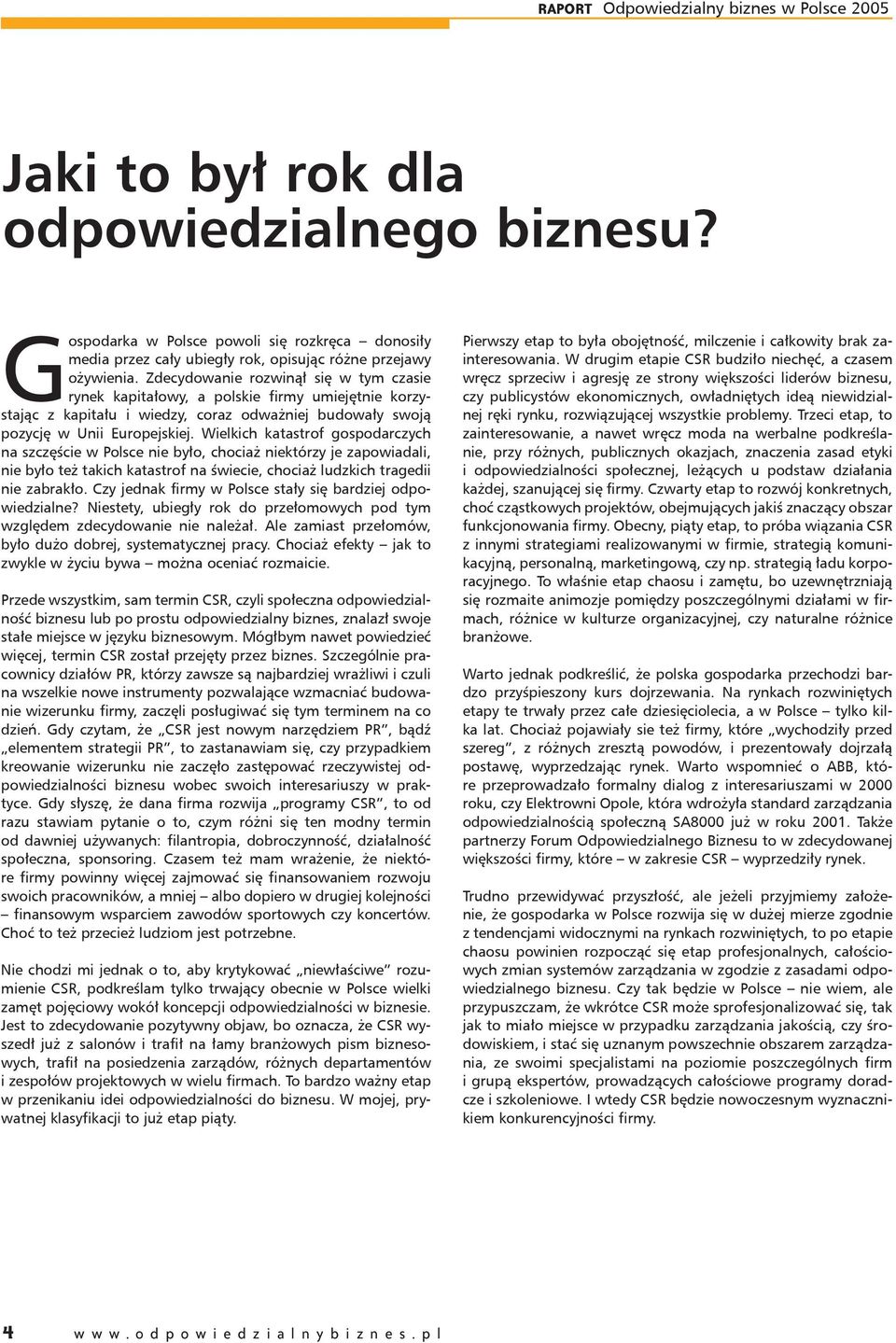 Wielkich katastrof gospodarczych na szczęście w Polsce nie było, chociaż niektórzy je zapowiadali, nie było też takich katastrof na świecie, chociaż ludzkich tragedii nie zabrakło.