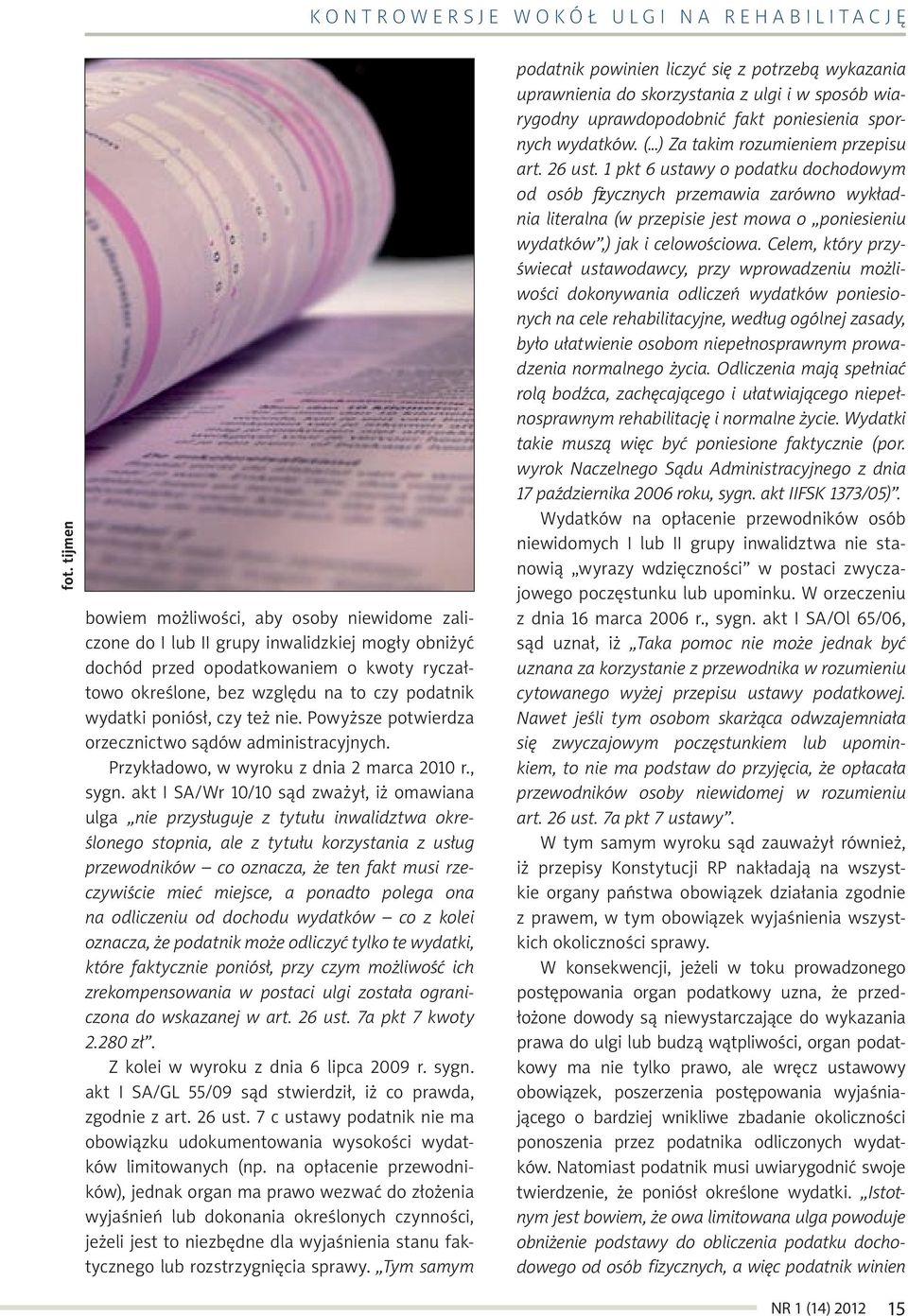 poniósł, czy też nie. Powyższe potwierdza orzecznictwo sądów administracyjnych. Przykładowo, w wyroku z dnia 2 marca 2010 r., sygn.