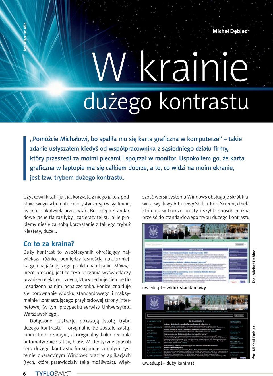 Użytkownik taki, jak ja, korzysta z niego jako z podstawowego schematu kolorystycznego w systemie, by móc cokolwiek przeczytać. Bez niego standardowe jasne tła raziłyby i zacierały tekst.