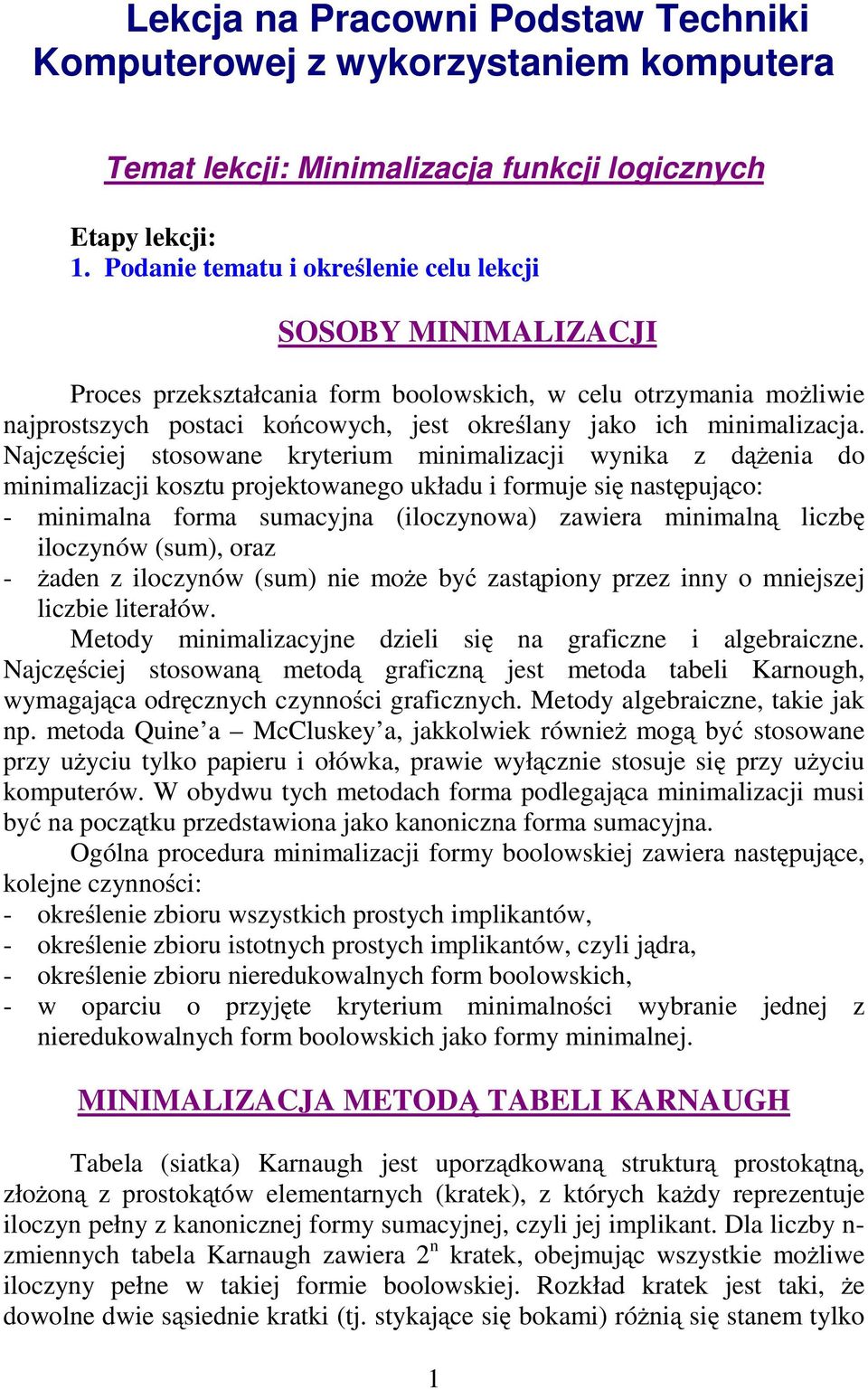 Najczęściej stosowane kryterium minimalizacji wynika z dążenia do minimalizacji kosztu projektowanego układu i formuje się następująco: - minimalna forma sumacyjna (iloczynowa) zawiera minimalną