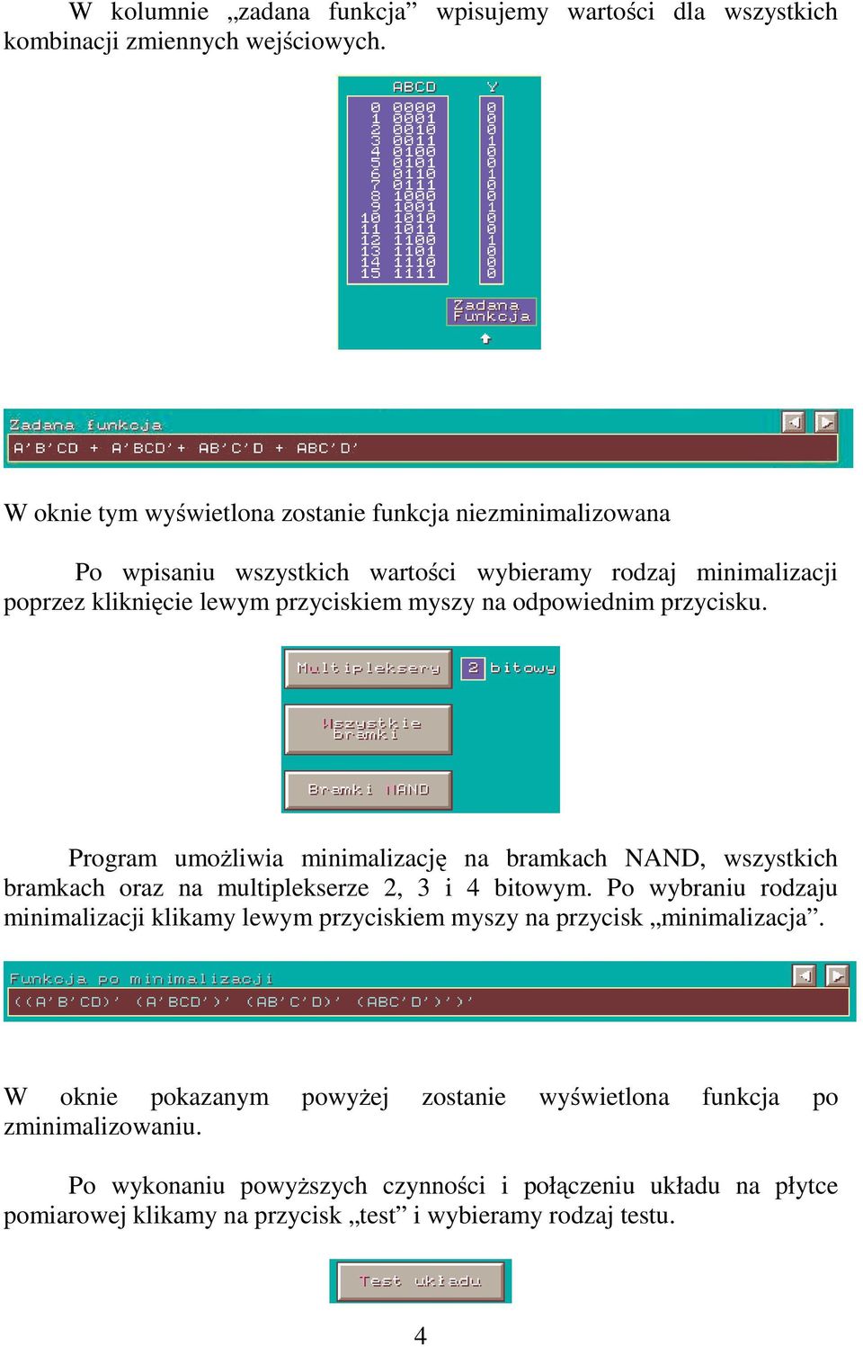 odpowiednim przycisku. Program umożliwia minimalizację na bramkach NAND, wszystkich bramkach oraz na multiplekserze 2, 3 i 4 bitowym.