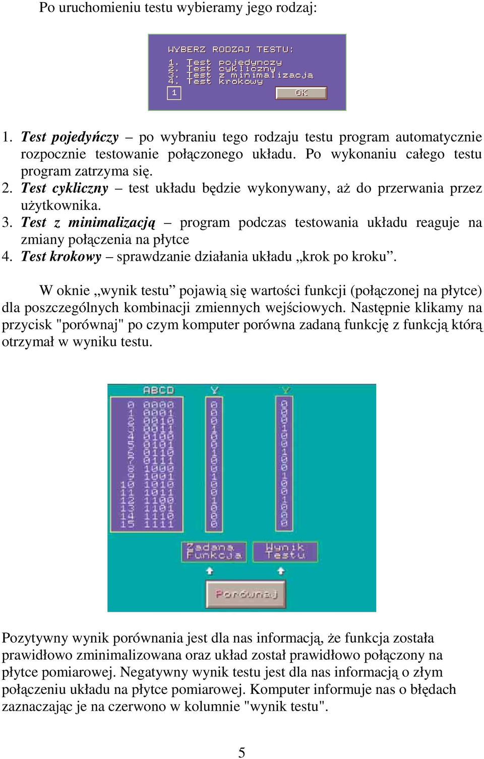 Test z minimalizacją program podczas testowania układu reaguje na zmiany połączenia na płytce 4. Test krokowy sprawdzanie działania układu krok po kroku.