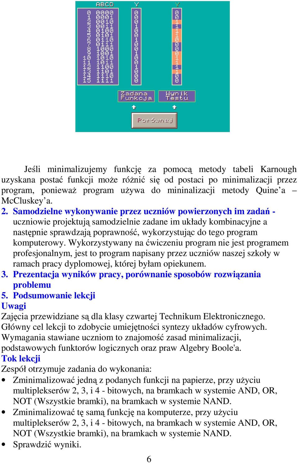 Samodzielne wykonywanie przez uczniów powierzonych im zadań - uczniowie projektują samodzielnie zadane im układy kombinacyjne a następnie sprawdzają poprawność, wykorzystując dotegoprogram