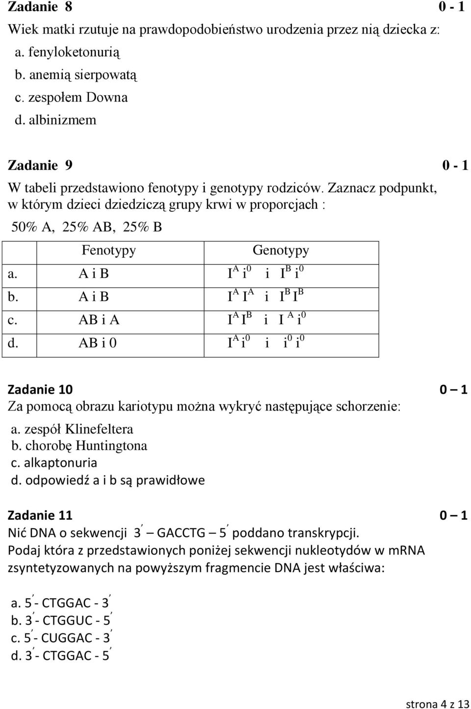 A i B I A i 0 i I B i 0 b. A i B I A I A i I B I B c. AB i A I A I B i I A i 0 d. AB i 0 I A i 0 i i 0 i 0 Zadanie 10 0 1 Za pomocą obrazu kariotypu można wykryć następujące schorzenie: a.