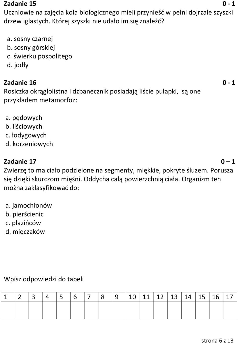 liściowych c. łodygowych d. korzeniowych Zadanie 17 0 1 Zwierzę to ma ciało podzielone na segmenty, miękkie, pokryte śluzem. Porusza się dzięki skurczom mięśni.