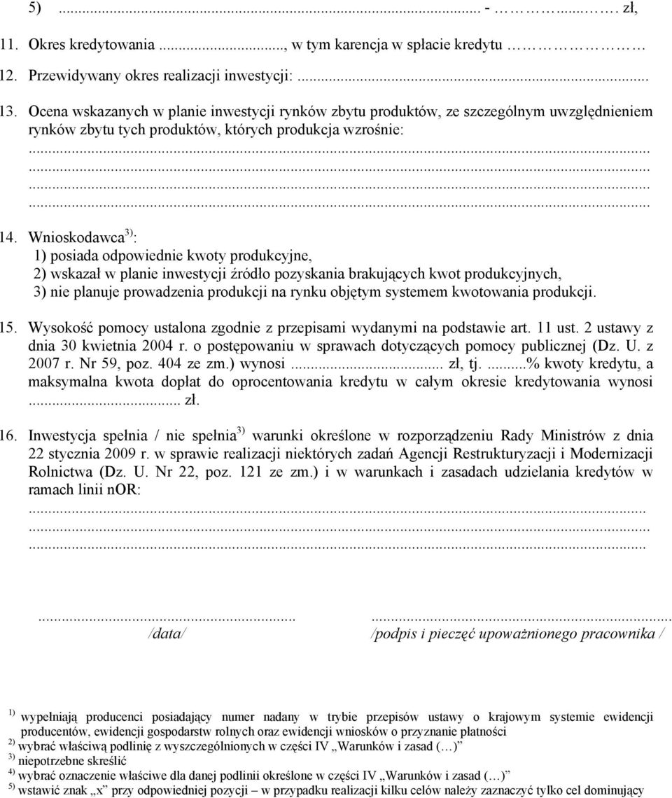 Wnioskodawca 3) : 1) posiada odpowiednie kwoty produkcyjne, 2) wskazał w planie inwestycji źródło pozyskania brakujących kwot produkcyjnych, 3) nie planuje prowadzenia produkcji na rynku objętym