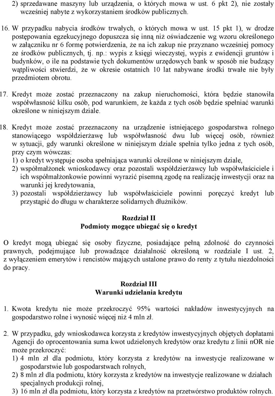 15 pkt 1), w drodze postępowania egzekucyjnego dopuszcza się inną niż oświadczenie wg wzoru określonego w załączniku nr 6 formę potwierdzenia, że na ich zakup nie przyznano wcześniej pomocy ze