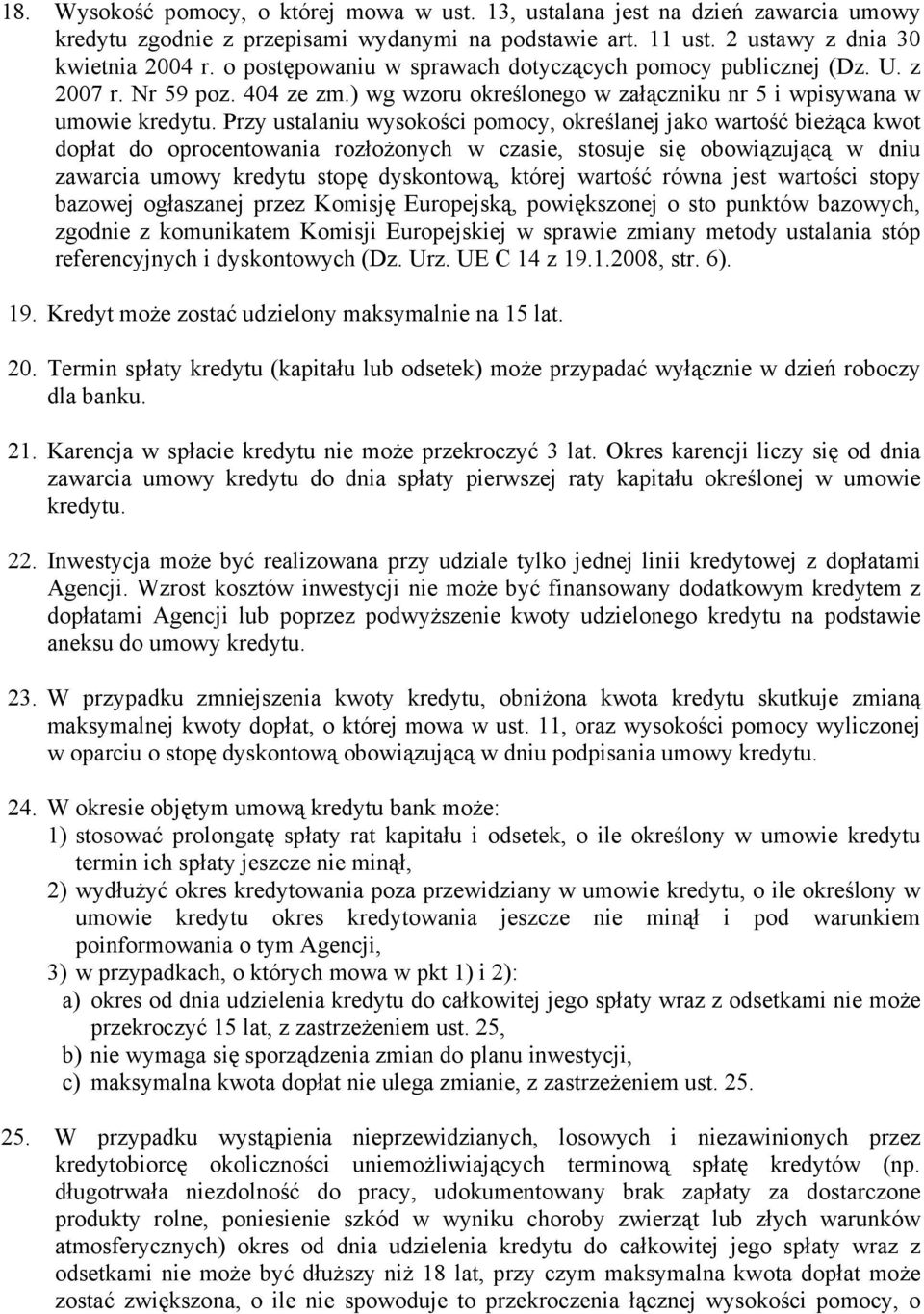 Przy ustalaniu wysokości pomocy, określanej jako wartość bieżąca kwot dopłat do oprocentowania rozłożonych w czasie, stosuje się obowiązującą w dniu zawarcia umowy kredytu stopę dyskontową, której