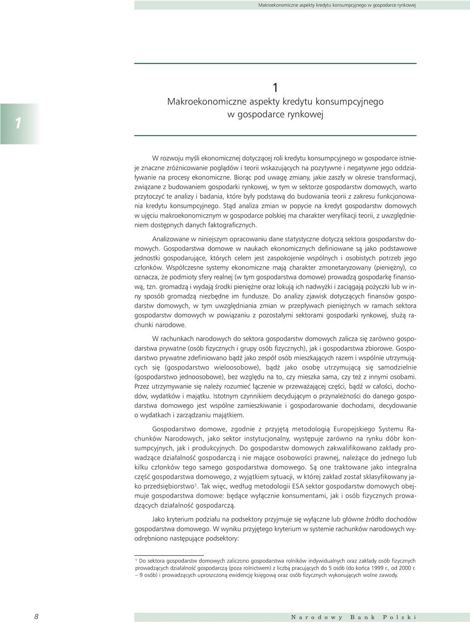 Bioràc pod uwag zmiany, jakie zasz y w okresie transformacji, zwiàzane z budowaniem gospodarki rynkowej, w tym w sektorze gospodarstw domowych, warto przytoczyç te analizy i badania, które by y