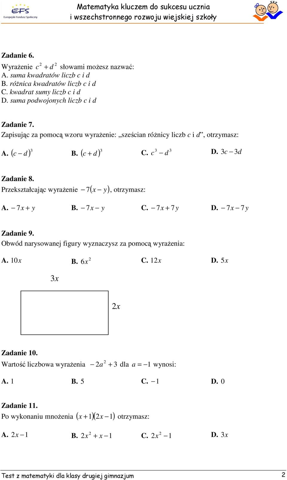 Przekształcając wyraŝenie 7 ( x y), otrzymasz:. 7 x + y B. 7 x y C. 7 x + 7y D. 7x 7 y Zadanie. Obwód narysowanej figury wyznaczysz za pomocą wyraŝenia:. 10 x B. 3x 6x C. 1 x D.