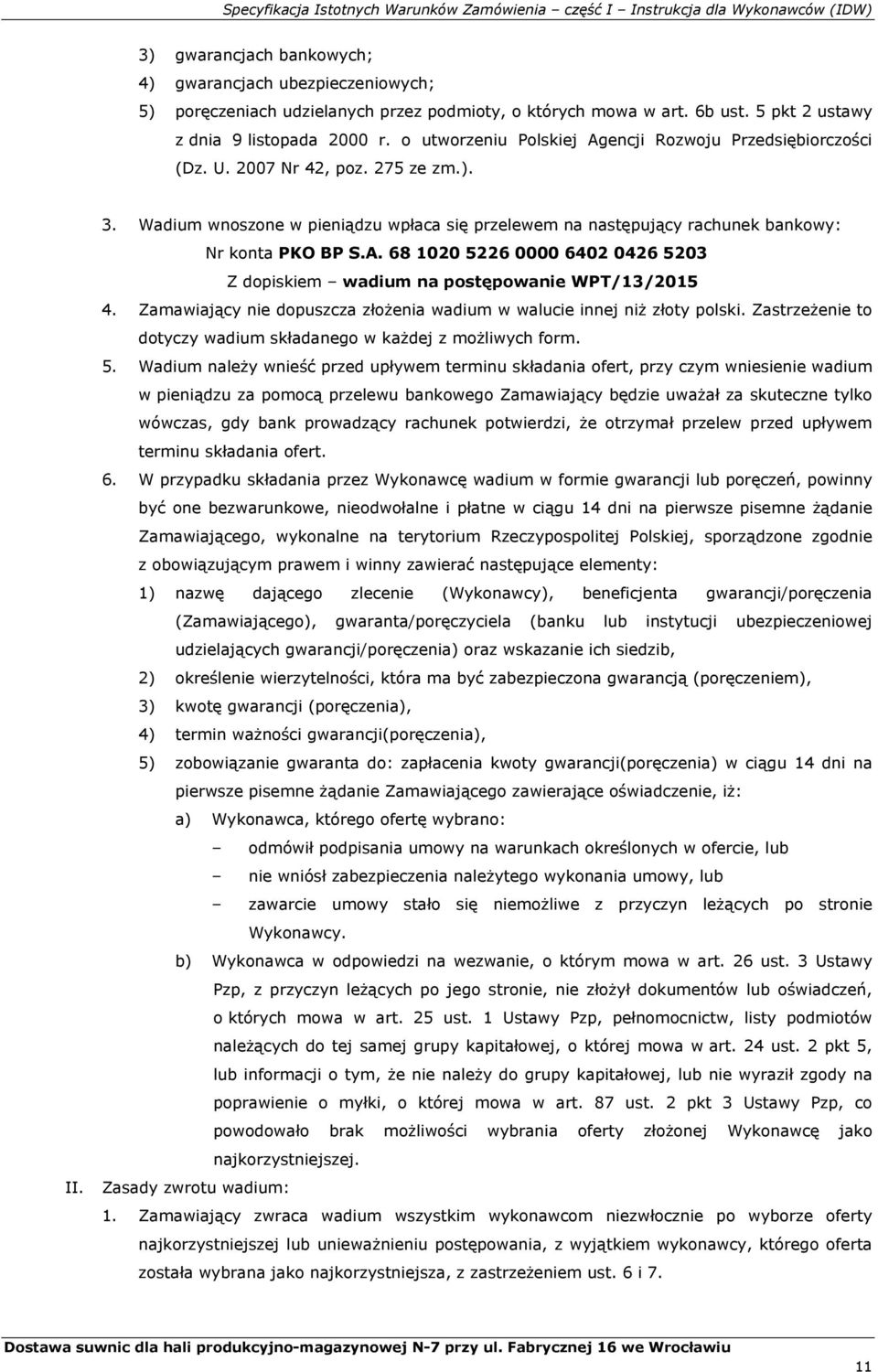 Wadium wnoszone w pieniądzu wpłaca się przelewem na następujący rachunek bankowy: Nr konta PKO BP S.A. 68 1020 5226 0000 6402 0426 5203 Z dopiskiem wadium na postępowanie WPT/13/2015 4.